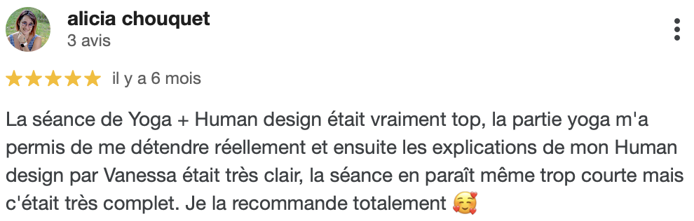 La séance de Yoga + Human design était vraiment top, la partie yoga m'a permis de me détendre réellement et ensuite les explications de mon Human design par Vanessa était très clair, la séance en paraît même trop courte mais c'était très complet. Je la recommande totalement 🥰